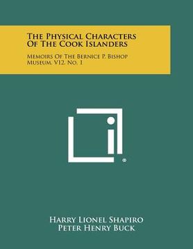 portada the physical characters of the cook islanders: memoirs of the bernice p. bishop museum, v12, no. 1 (en Inglés)