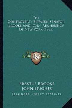 portada the controversy between senator brooks and john, archbishop of new york (1855) (en Inglés)