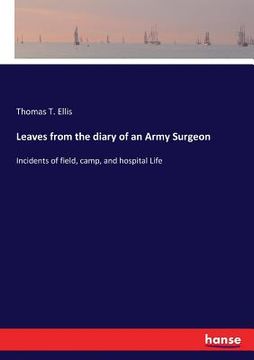 portada Leaves from the diary of an Army Surgeon: Incidents of field, camp, and hospital Life (en Inglés)