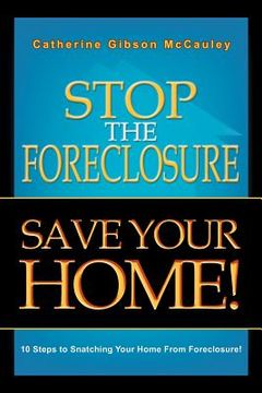 portada stop the foreclosure save your home!: 10 steps to snatching your home from foreclosure! (en Inglés)
