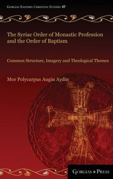 portada The Syriac Order of Monastic Profession and the Order of Baptism: Common Structure, Imagery and Theological Themes (47) (Gorgias Eastern Christian Studies) (en Inglés)