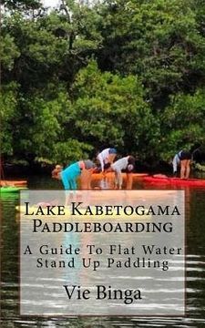 portada Lake Kabetogama Paddleboarding: A Guide To Flat Water Stand Up Paddling (en Inglés)