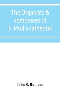 portada The organists & composers of S. Paul's cathedral (en Inglés)