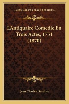 portada L'Antiquaire Comedie En Trois Actes, 1751 (1870) (en Francés)