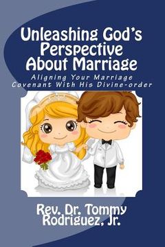 portada Unleashing God's Perspective About Marriage: Aligning Your Marriage Covenant With His Divine-order (en Inglés)