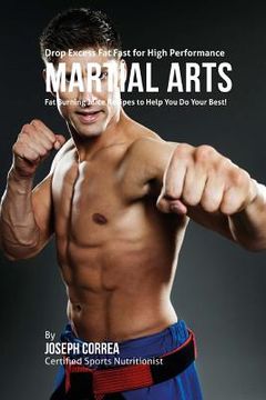 portada Drop Excess Fat Fast for High Performance Martial Arts: Fat Burning Juice Recipes to Help You Do Your Best!