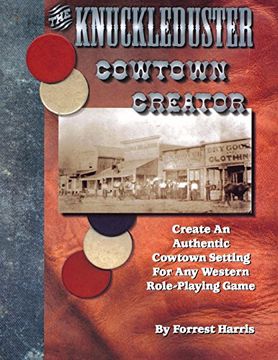 portada The Knuckleduster Cowtown Creator; Create and Authentic Cowtown Setting for any Western Role-Playing Game (en Inglés)