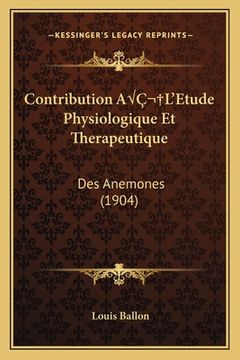 portada Contribution AÂ L'Etude Physiologique Et Therapeutique: Des Anemones (1904) (en Francés)