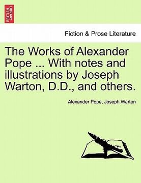 portada the works of alexander pope ... with notes and illustrations by joseph warton, d.d., and others. (in English)