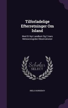 portada Tilforladelige Efterretninger Om Island: Med Et Nyt Landkort Og 2 Aars Meteorologiske Observationer (en Inglés)