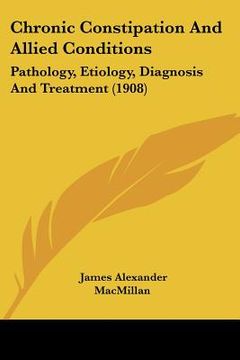 portada chronic constipation and allied conditions: pathology, etiology, diagnosis and treatment (1908) (en Inglés)