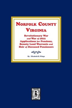 portada Norfolk County, Virginia Revolutionary War and War of 1812 Application for Pensions, Bounty Land Warrants and Heirs of Deceased Pensioners. (en Inglés)