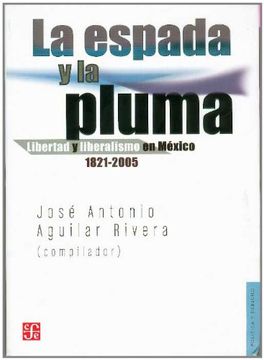 portada La Espada y la Pluma. Libertad y Liberalismo en México 1821-2005 (in Spanish)