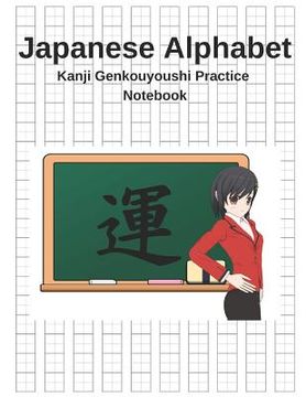 portada Japanese Alphabet Kanji Genkouyoushi Practice Notebook: Writing Practice Paper Genkouyoushi Workbook to Write Kanji, Kana, Katakana or Hiragana (en Inglés)
