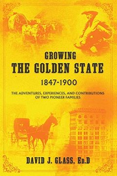 portada Growing the Golden State: 1847-1900: The Adventures, Experiences and Contributions of two Pioneer Families (en Inglés)
