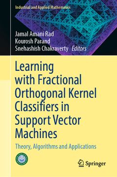 portada Learning with Fractional Orthogonal Kernel Classifiers in Support Vector Machines: Theory, Algorithms and Applications (in English)