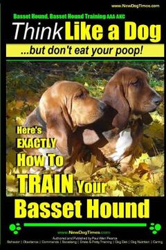 portada Basset Hound, Basset Hound Training AAA AKC: Think Like a Dog, But Don't Eat Your Poop! Basset Hound Breed Expert Training: Here's EXACTLY How To TRAI (in English)