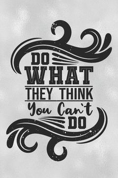 portada Do What They Think You Can't Do: Feel Good Reflection Quote for Work Employee Co-Worker Appreciation Present Idea Office Holiday Party Gift Exchange (en Inglés)