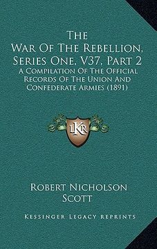 portada the war of the rebellion, series one, v37, part 2: a compilation of the official records of the union and confederate armies (1891) (en Inglés)