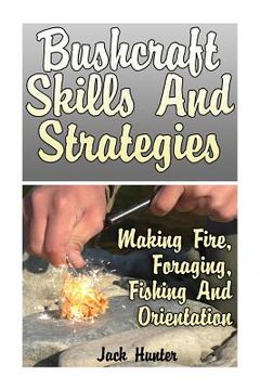 portada Bushcraft Skills And Strategies: Making Fire, Foraging, Fishing And Orientation: (Survival Guide, Survival Gear) (en Inglés)