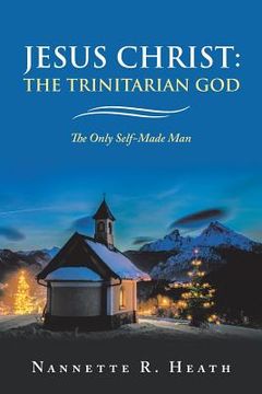 portada Jesus Christ: the Trinitarian God: The Only Self-Made Man (en Inglés)