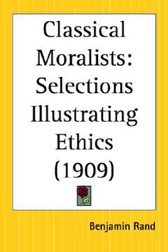 portada classical moralists: selections illustrating ethics (en Inglés)
