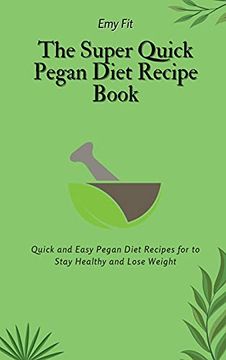 portada The Super Quick Pegan Diet Recipe Book: Quick and Easy Pegan Diet Recipes for to Stay Healthy and Lose Weight 