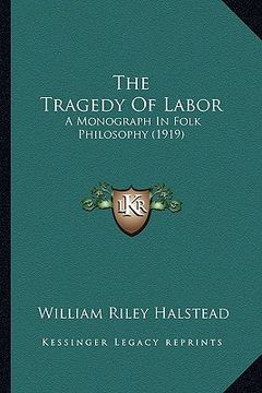 portada the tragedy of labor: a monograph in folk philosophy (1919) (in English)