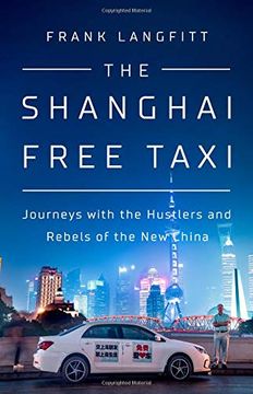 portada The Shanghai Free Taxi: Journeys With the Hustlers and Rebels of the new China (in English)