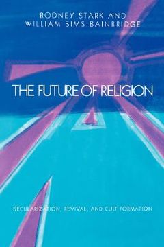 portada the future of religion: secularization, revival and cult formation (en Inglés)