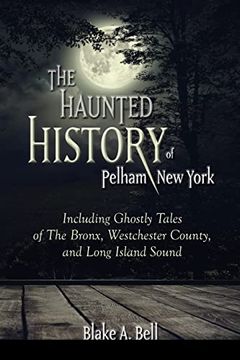 portada The Haunted History of Pelham, new York: Including Ghostly Tales of the Bronx, Westchester County, and Long Island Sound (Excelsior Editions) (in English)