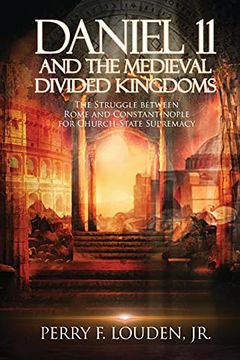 portada Daniel 11 and the Medieval Divided Kingdoms: The Struggle Between Rome and Constantinople for Church-State Supremacy 