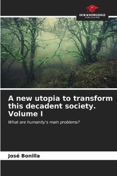 portada A new utopia to transform this decadent society. Volume I (en Inglés)