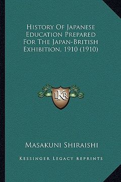 portada history of japanese education prepared for the japan-british exhibition, 1910 (1910) (en Inglés)
