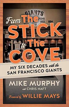 portada From the Stick to the Cove: My six Decades With the san Francisco Giants (en Inglés)