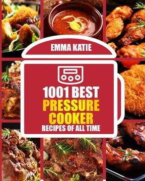 portada 1001 Best Pressure Cooker Recipes of All Time: (Fast and Slow, Slow Cooking, Meals, Chicken, Crock Pot, Instant Pot, Electric Pressure Cooker, Vegan, Paleo, Breakfast, Lunch, Dinner, Healthy Recipes)