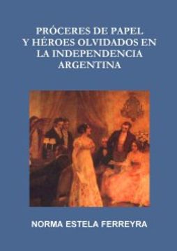 portada Proceres de Papel y Heroes Olvidados en la Independencia Argentina