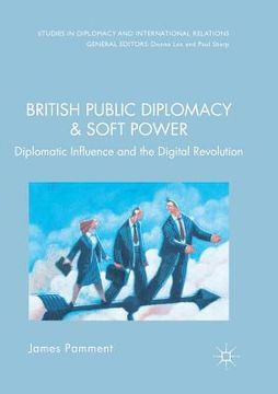 portada British Public Diplomacy and Soft Power: Diplomatic Influence and the Digital Revolution (en Inglés)