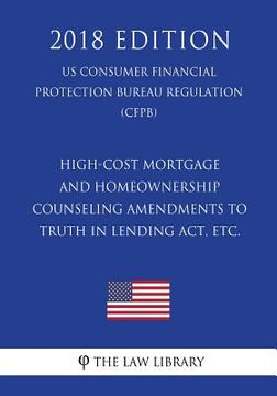 portada High-Cost Mortgage and Homeownership Counseling Amendments to Truth in Lending Act, etc. (US Consumer Financial Protection Bureau Regulation) (CFPB) ( (en Inglés)
