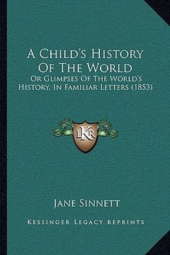 portada a child's history of the world: or glimpses of the world's history, in familiar letters (1853) (en Inglés)