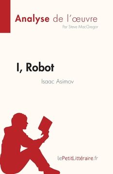 portada I, Robot de Isaac Asimov (Analyse de l'oeuvre): Résumé complet et analyse détaillée de l'oeuvre (en Francés)
