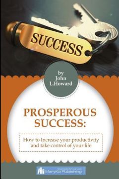 portada Prosperous Success: How To Increase Your Productivity And Take Control of Your Life (en Inglés)