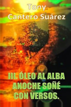 portada III. Óleo Al Alba: Anoche soñé con versos. (in Spanish)