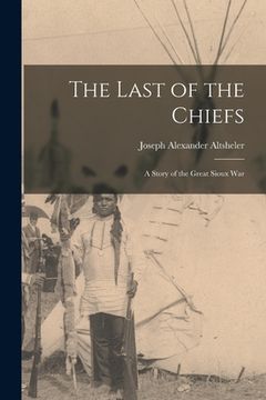 portada The Last of the Chiefs: A Story of the Great Sioux War (en Inglés)