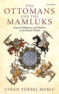 portada The Ottomans and the Mamluks: Imperial Diplomacy and Warfare in the Islamic World (Library of Ottoman Studies) (en Inglés)