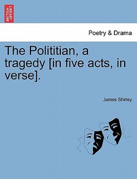 portada the polititian, a tragedy [in five acts, in verse]. (en Inglés)
