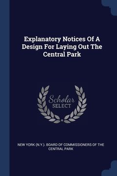 portada Explanatory Notices Of A Design For Laying Out The Central Park (en Inglés)