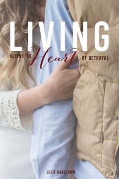 portada Living Beyond the Heart of Betrayal: Biblically Addressing the Pain of Sexual Sin (en Inglés)