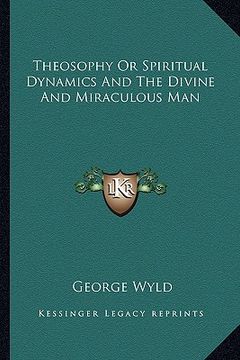 portada theosophy or spiritual dynamics and the divine and miraculous man (en Inglés)