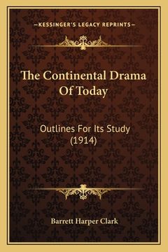 portada The Continental Drama Of Today: Outlines For Its Study (1914) (in English)